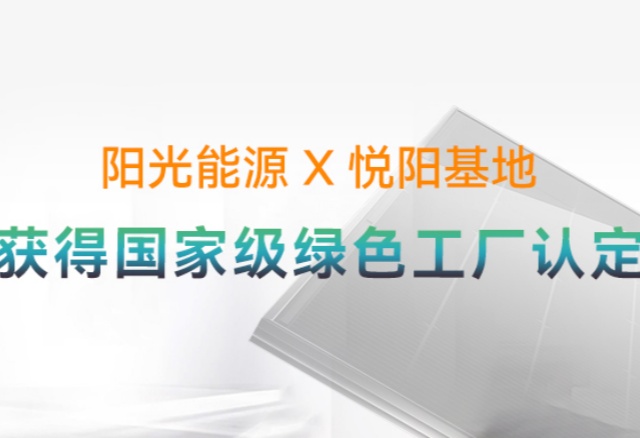高光時(shí)刻 | 國(guó)家級(jí)榮譽(yù)再+1！陽(yáng)光能源悅陽(yáng)基地獲評(píng)“國(guó)家級(jí)綠色工廠(chǎng)”